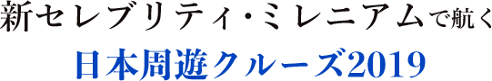 新セレブリティ・ミレニアム　　
日本周遊クルーズ2019